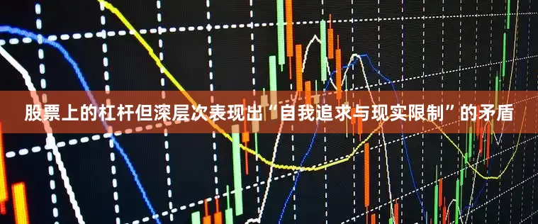 股票上的杠杆但深层次表现出“自我追求与现实限制”的矛盾
