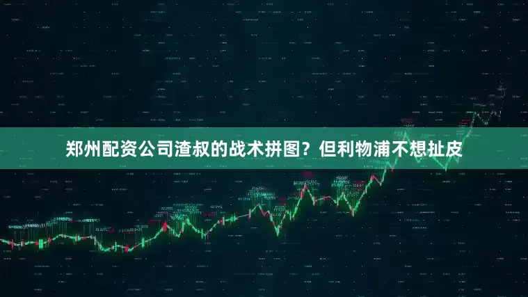 郑州配资公司渣叔的战术拼图？但利物浦不想扯皮