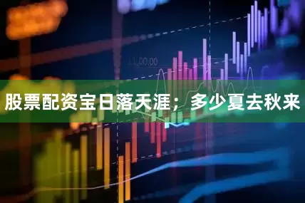 股票配资宝日落天涯；多少夏去秋来