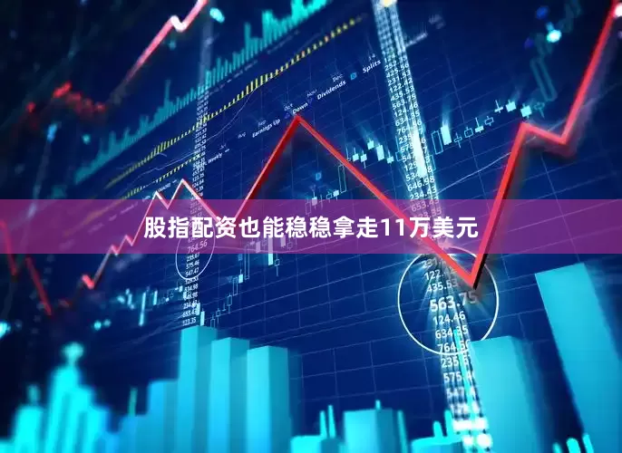 股指配资也能稳稳拿走11万美元
