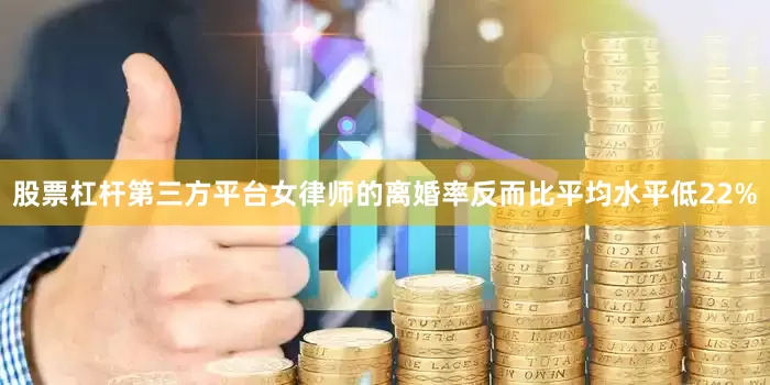 股票杠杆第三方平台女律师的离婚率反而比平均水平低22%