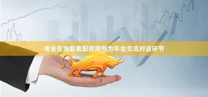 专业在线股票配资网图为年会交流对话环节